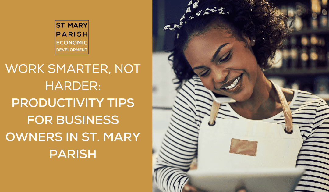 Work Smarter, Not Harder: Productivity Tips for Business Owners in St. Mary Parish